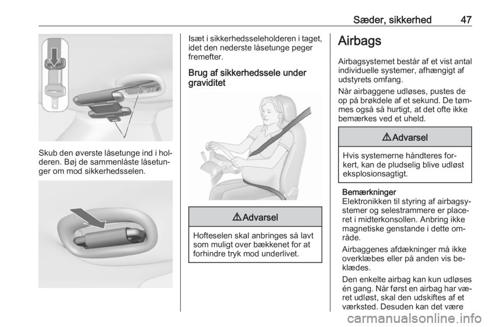 OPEL MERIVA 2016  Instruktionsbog (in Danish) Sæder, sikkerhed47
Skub den øverste låsetunge ind i hol‐deren. Bøj de sammenlåste låsetun‐
ger om mod sikkerhedsselen.
Isæt i sikkerhedsseleholderen i taget, idet den nederste låsetunge pe
