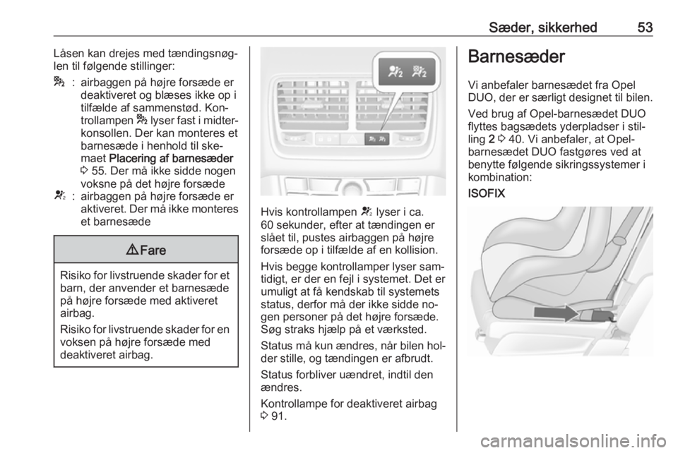 OPEL MERIVA 2016  Instruktionsbog (in Danish) Sæder, sikkerhed53Låsen kan drejes med tændingsnøg‐
len til følgende stillinger:*:airbaggen på højre forsæde er
deaktiveret og blæses ikke op i
tilfælde af sammenstød. Kon‐
trollampen  