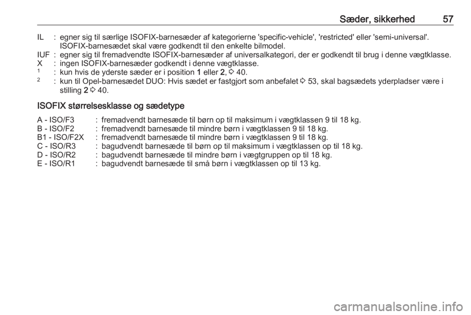 OPEL MERIVA 2016  Instruktionsbog (in Danish) Sæder, sikkerhed57IL:egner sig til særlige ISOFIX-barnesæder af kategorierne 'specific-vehicle', 'restricted' eller 'semi-universal'.
ISOFIX-barnesædet skal være godkendt 
