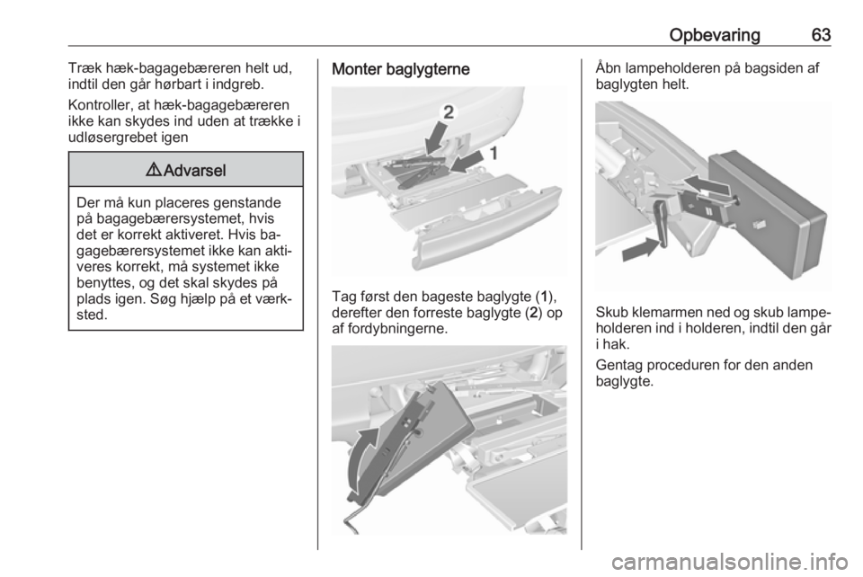 OPEL MERIVA 2016  Instruktionsbog (in Danish) Opbevaring63Træk hæk-bagagebæreren helt ud,
indtil den går hørbart i indgreb.
Kontroller, at hæk-bagagebæreren
ikke kan skydes ind uden at trække i
udløsergrebet igen9 Advarsel
Der må kun pl
