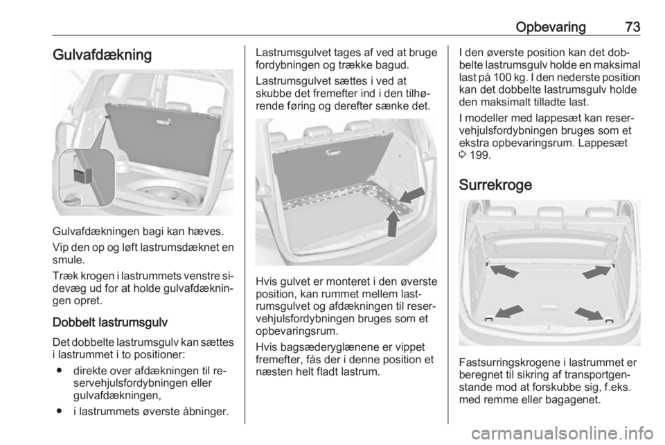 OPEL MERIVA 2016  Instruktionsbog (in Danish) Opbevaring73Gulvafdækning
Gulvafdækningen bagi kan hæves.
Vip den op og løft lastrumsdæknet en
smule.
Træk krogen i lastrummets venstre si‐ devæg ud for at holde gulvafdæknin‐
gen opret.
D