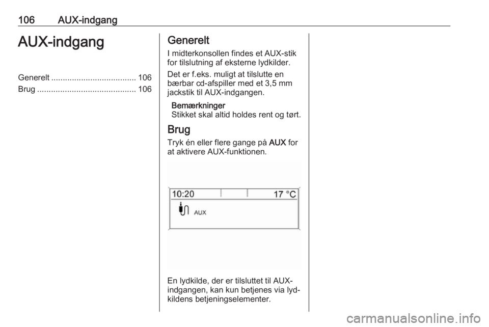 OPEL MERIVA 2016.5 Instruktionsbog til Infotainment (in Danish) 106AUX-indgangAUX-indgangGenerelt..................................... 106
Brug ........................................... 106Generelt
I midterkonsollen findes et AUX-stik
for tilslutning af eksterne OPEL MERIVA 2016.5 Instruktionsbog til Infotainment (in Danish) 106AUX-indgangAUX-indgangGenerelt..................................... 106
Brug ........................................... 106Generelt
I midterkonsollen findes et AUX-stik
for tilslutning af eksterne