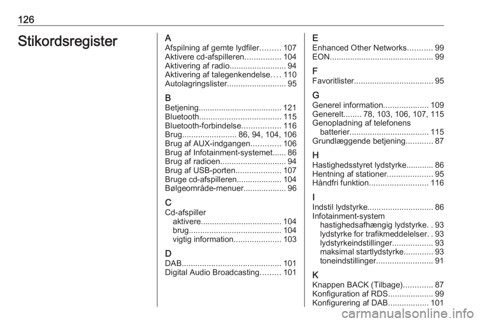 OPEL MERIVA 2016.5 Instruktionsbog til Infotainment (in Danish) 126StikordsregisterAAfspilning af gemte lydfiler .........107
Aktivere cd-afspilleren ................104
Aktivering af radio .........................94
Aktivering af talegenkendelse ....110
Autolagr OPEL MERIVA 2016.5 Instruktionsbog til Infotainment (in Danish) 126StikordsregisterAAfspilning af gemte lydfiler .........107
Aktivere cd-afspilleren ................104
Aktivering af radio .........................94
Aktivering af talegenkendelse ....110
Autolagr