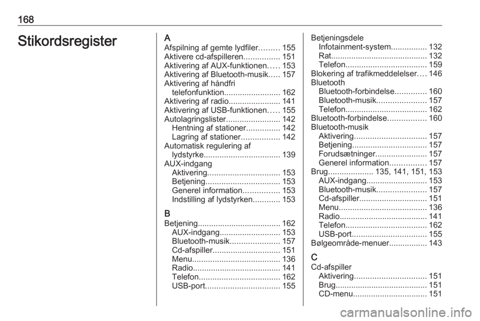 OPEL MERIVA 2016.5 Instruktionsbog til Infotainment (in Danish) 168StikordsregisterAAfspilning af gemte lydfiler .........155
Aktivere cd-afspilleren ................151
Aktivering af AUX-funktionen .....153
Aktivering af Bluetooth-musik .....157
Aktivering af hå OPEL MERIVA 2016.5 Instruktionsbog til Infotainment (in Danish) 168StikordsregisterAAfspilning af gemte lydfiler .........155
Aktivere cd-afspilleren ................151
Aktivering af AUX-funktionen .....153
Aktivering af Bluetooth-musik .....157
Aktivering af hå