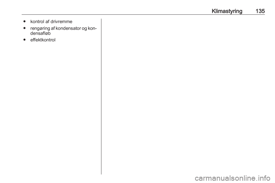 OPEL MERIVA 2016.5 Instruktionsbog (in Danish) Klimastyring135● kontrol af drivremme
● rengøring af kondensator og kon‐
densafløb
● effektkontrol OPEL MERIVA 2016.5 Instruktionsbog (in Danish) Klimastyring135● kontrol af drivremme
● rengøring af kondensator og kon‐
densafløb
● effektkontrol