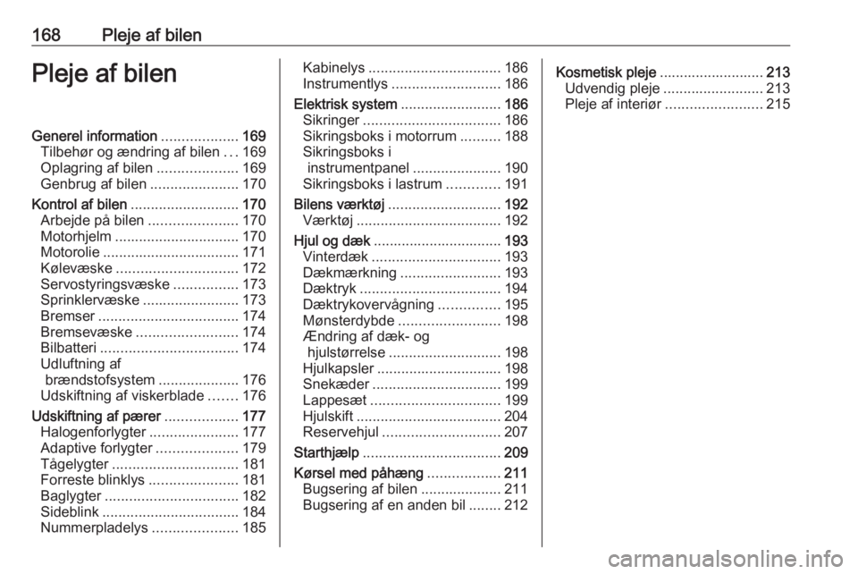 OPEL MERIVA 2016.5 Instruktionsbog (in Danish) 168Pleje af bilenPleje af bilenGenerel information...................169
Tilbehør og ændring af bilen ...169
Oplagring af bilen ....................169
Genbrug af bilen ......................170
Kon OPEL MERIVA 2016.5 Instruktionsbog (in Danish) 168Pleje af bilenPleje af bilenGenerel information...................169
Tilbehør og ændring af bilen ...169
Oplagring af bilen ....................169
Genbrug af bilen ......................170
Kon