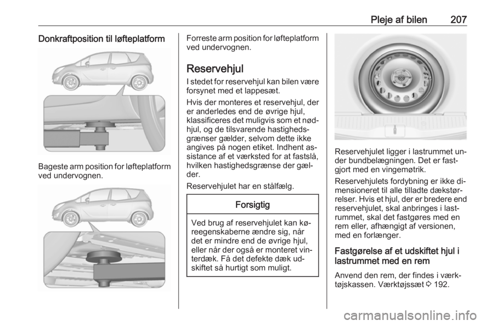 OPEL MERIVA 2016.5 Instruktionsbog (in Danish) Pleje af bilen207Donkraftposition til løfteplatform
Bageste arm position for løfteplatformved undervognen.
Forreste arm position for løfteplatform ved undervognen.
Reservehjul
I stedet for reserveh OPEL MERIVA 2016.5 Instruktionsbog (in Danish) Pleje af bilen207Donkraftposition til løfteplatform
Bageste arm position for løfteplatformved undervognen.
Forreste arm position for løfteplatform ved undervognen.
Reservehjul
I stedet for reserveh