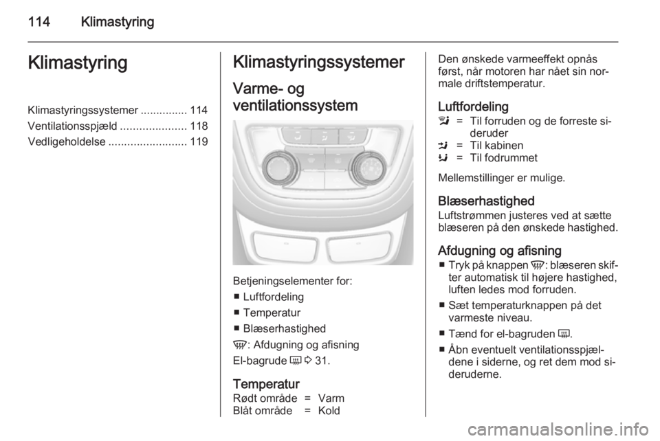 OPEL MOKKA 2014 Instruktionsbog (in Danish) 114KlimastyringKlimastyringKlimastyringssystemer...............114
Ventilationsspjæld .....................118
Vedligeholdelse ......................... 119Klimastyringssystemer
Varme- og
ventilation OPEL MOKKA 2014 Instruktionsbog (in Danish) 114KlimastyringKlimastyringKlimastyringssystemer...............114
Ventilationsspjæld .....................118
Vedligeholdelse ......................... 119Klimastyringssystemer
Varme- og
ventilation
