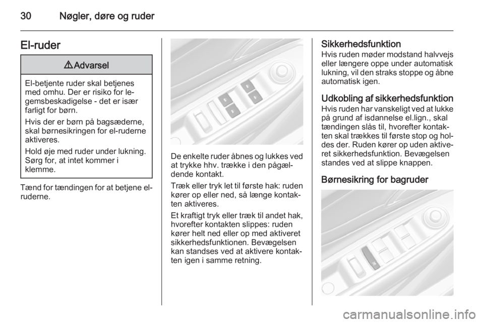 OPEL MOKKA 2014 Instruktionsbog (in Danish) 30Nøgler, døre og ruderEl-ruder9Advarsel
El-betjente ruder skal betjenes
med omhu. Der er risiko for le‐
gemsbeskadigelse - det er især
farligt for børn.
Hvis der er børn på bagsæderne,
skal OPEL MOKKA 2014 Instruktionsbog (in Danish) 30Nøgler, døre og ruderEl-ruder9Advarsel
El-betjente ruder skal betjenes
med omhu. Der er risiko for le‐
gemsbeskadigelse - det er især
farligt for børn.
Hvis der er børn på bagsæderne,
skal