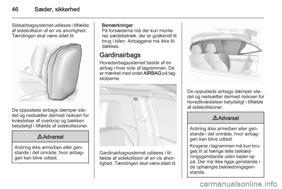 OPEL MOKKA 2014 Instruktionsbog (in Danish) 46Sæder, sikkerhed
Sideairbagsystemet udløses i tilfælde
af sidekollision af en vis alvorlighed.
Tændingen skal være slået til.
De oppustede airbags dæmper stø‐
det og nedsætter dermed risi OPEL MOKKA 2014 Instruktionsbog (in Danish) 46Sæder, sikkerhed
Sideairbagsystemet udløses i tilfælde
af sidekollision af en vis alvorlighed.
Tændingen skal være slået til.
De oppustede airbags dæmper stø‐
det og nedsætter dermed risi