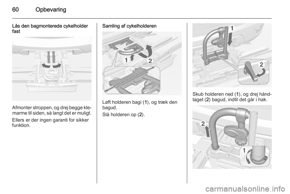 OPEL MOKKA 2014  Instruktionsbog (in Danish) 60Opbevaring
Lås den bagmonterede cykelholder
fast
Afmonter stroppen, og drej begge kle‐
marme til siden, så langt det er muligt.
Ellers er der ingen garanti for sikker
funktion.
Samling af cykelh