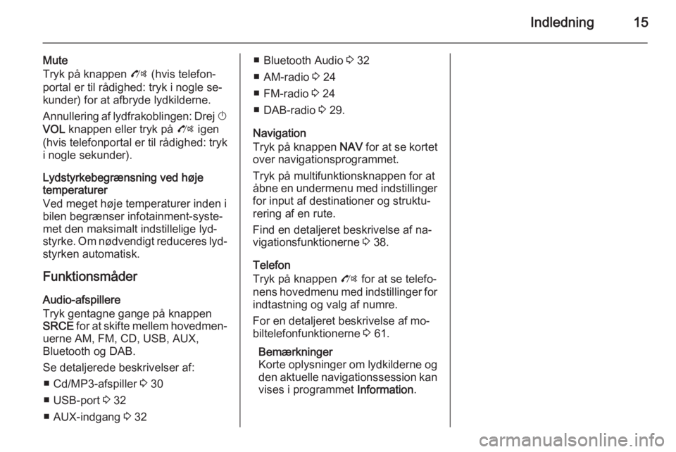 OPEL MOKKA 2014.5  Instruktionsbog til Infotainment (in Danish) Indledning15
Mute
Tryk på knappen  O (hvis telefon‐
portal er til rådighed: tryk i nogle se‐
kunder) for at afbryde lydkilderne.
Annullering af lydfrakoblingen: Drej  X
VOL  knappen eller tryk p