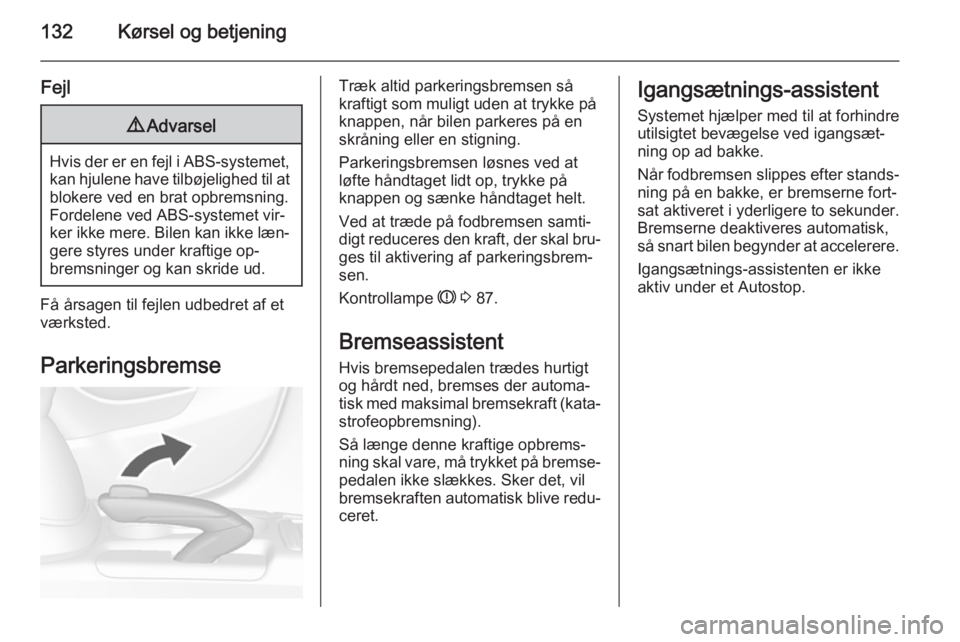 OPEL MOKKA 2014.5  Instruktionsbog (in Danish) 132Kørsel og betjening
Fejl9Advarsel
Hvis der er en fejl i ABS-systemet,
kan hjulene have tilbøjelighed til at
blokere ved en brat opbremsning.
Fordelene ved ABS-systemet vir‐
ker ikke mere. Bilen