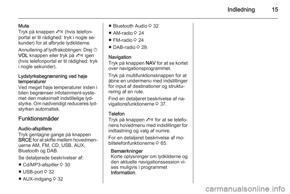 OPEL MOKKA 2015 Instruktionsbog til Infotainment (in Danish) Indledning15
Mute
Tryk på knappen O (hvis telefon‐
portal er til rådighed: tryk i nogle se‐
kunder) for at afbryde lydkilderne.
Annullering af lydfrakoblingen: Drej X
VOL knappen eller tryk p OPEL MOKKA 2015 Instruktionsbog til Infotainment (in Danish) Indledning15
Mute
Tryk på knappen O (hvis telefon‐
portal er til rådighed: tryk i nogle se‐
kunder) for at afbryde lydkilderne.
Annullering af lydfrakoblingen: Drej X
VOL knappen eller tryk p