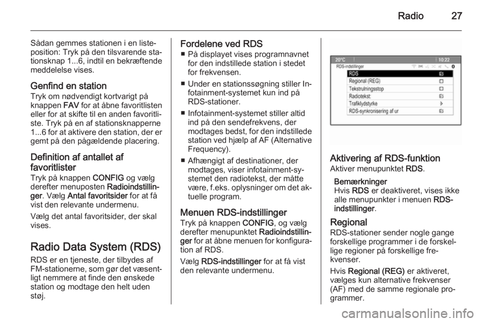 OPEL MOKKA 2015 Instruktionsbog til Infotainment (in Danish) Radio27
Sådan gemmes stationen i en liste‐
position: Tryk på den tilsvarende sta‐
tionsknap 1...6 , indtil en bekræftende
meddelelse vises.
Genfind en station Tryk om nødvendigt kortvarigt på OPEL MOKKA 2015 Instruktionsbog til Infotainment (in Danish) Radio27
Sådan gemmes stationen i en liste‐
position: Tryk på den tilsvarende sta‐
tionsknap 1...6 , indtil en bekræftende
meddelelse vises.
Genfind en station Tryk om nødvendigt kortvarigt på