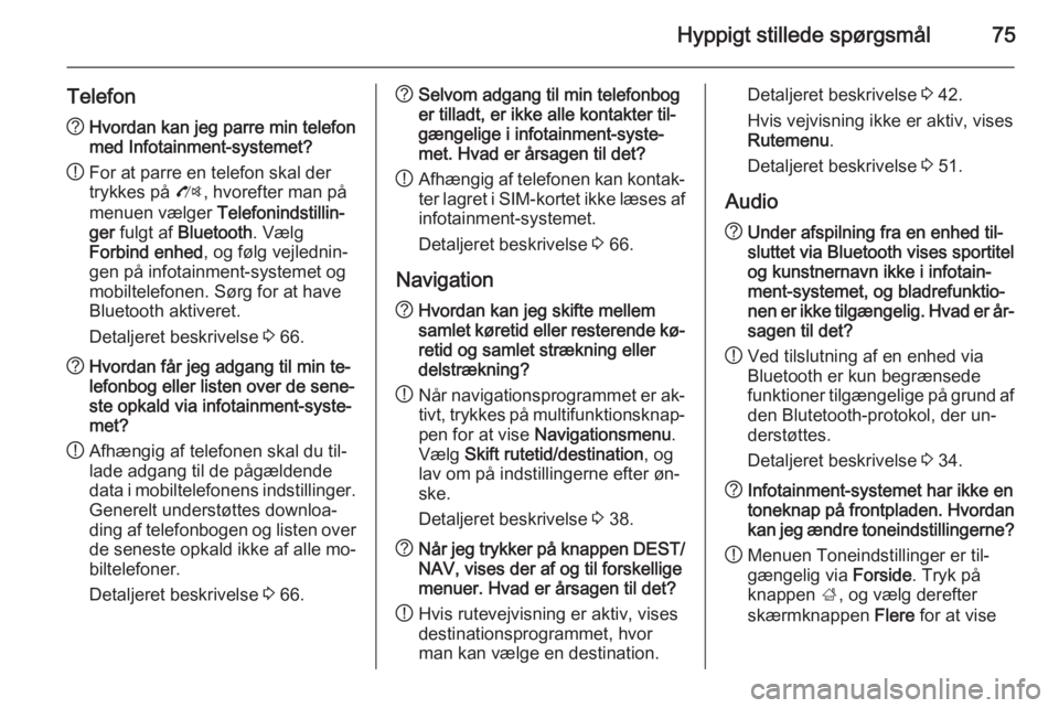 OPEL MOKKA 2015 Instruktionsbog til Infotainment (in Danish) Hyppigt stillede spørgsmål75
Telefon?Hvordan kan jeg parre min telefon
med Infotainment-systemet?
! For at parre en telefon skal der
trykkes på O, hvorefter man på
menuen vælger Telefonindstill OPEL MOKKA 2015 Instruktionsbog til Infotainment (in Danish) Hyppigt stillede spørgsmål75
Telefon?Hvordan kan jeg parre min telefon
med Infotainment-systemet?
! For at parre en telefon skal der
trykkes på O, hvorefter man på
menuen vælger Telefonindstill