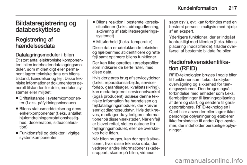 OPEL MOKKA 2015.5  Instruktionsbog (in Danish) Kundeinformation217Bildataregistrering og
databeskyttelse
Registrering af
hændelsesdata
Datalagringsmoduler i bilen
Et stort antal elektroniske komponen‐ ter i bilen indeholder datalagringsmo‐
du
