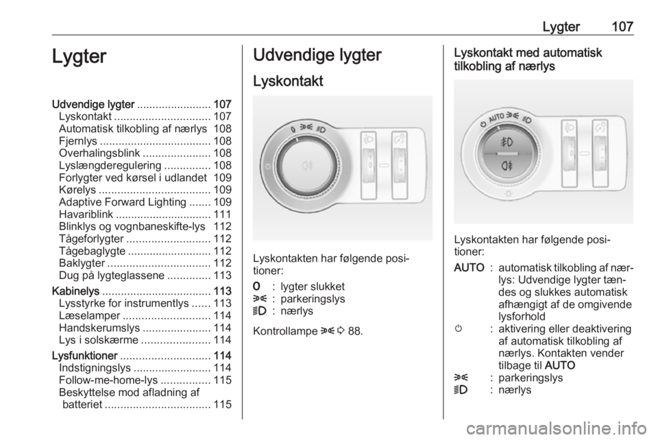 OPEL MOKKA 2016 Instruktionsbog (in Danish) Lygter107LygterUdvendige lygter........................107
Lyskontakt ............................... 107
Automatisk tilkobling af nærlys 108
Fjernlys .................................... 108
Overhal OPEL MOKKA 2016 Instruktionsbog (in Danish) Lygter107LygterUdvendige lygter........................107
Lyskontakt ............................... 107
Automatisk tilkobling af nærlys 108
Fjernlys .................................... 108
Overhal