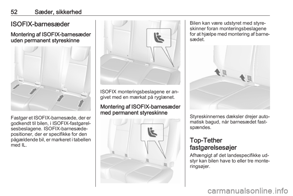 OPEL MOKKA 2016  Instruktionsbog (in Danish) 52Sæder, sikkerhedISOFIX-barnesæder
Montering af ISOFIX-barnesæder
uden permanent styreskinne
Fastgør et  ISOFIX-barnesæde, der er
godkendt til bilen, i  ISOFIX-fastgørel‐
sesbeslagene. ISOFIX