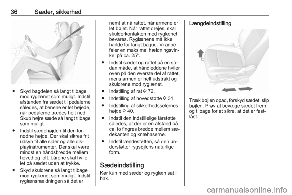 OPEL MOKKA 2016.5 Instruktionsbog (in Danish) 36Sæder, sikkerhed
● Skyd bagdelen så langt tilbagemod ryglænet som muligt. Indstil
afstanden fra sædet til pedalerne
således, at benene er let bøjede,
når pedalerne trædes helt ned.
Skub h OPEL MOKKA 2016.5 Instruktionsbog (in Danish) 36Sæder, sikkerhed
● Skyd bagdelen så langt tilbagemod ryglænet som muligt. Indstil
afstanden fra sædet til pedalerne
således, at benene er let bøjede,
når pedalerne trædes helt ned.
Skub h