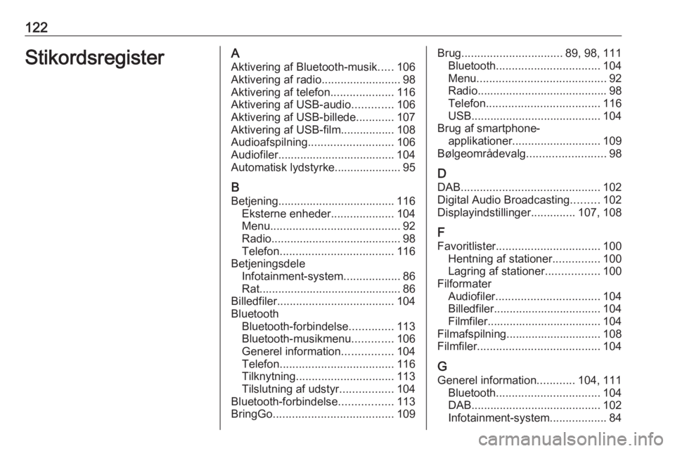 OPEL MOKKA X 2017 Instruktionsbog til Infotainment (in Danish) 122StikordsregisterAAktivering af Bluetooth-musik .....106
Aktivering af radio .........................98
Aktivering af telefon ....................116
Aktivering af USB-audio .............106
Aktive OPEL MOKKA X 2017 Instruktionsbog til Infotainment (in Danish) 122StikordsregisterAAktivering af Bluetooth-musik .....106
Aktivering af radio .........................98
Aktivering af telefon ....................116
Aktivering af USB-audio .............106
Aktive