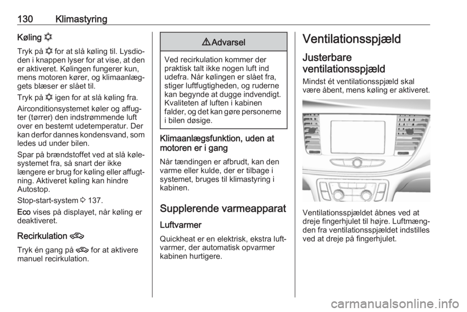 OPEL MOKKA X 2017  Instruktionsbog (in Danish) 130KlimastyringKøling n
Tryk på  n for at slå køling til. Lysdio‐
den i knappen lyser for at vise, at den
er aktiveret. Kølingen fungerer kun,
mens motoren kører, og klimaanlæg‐ gets blæse