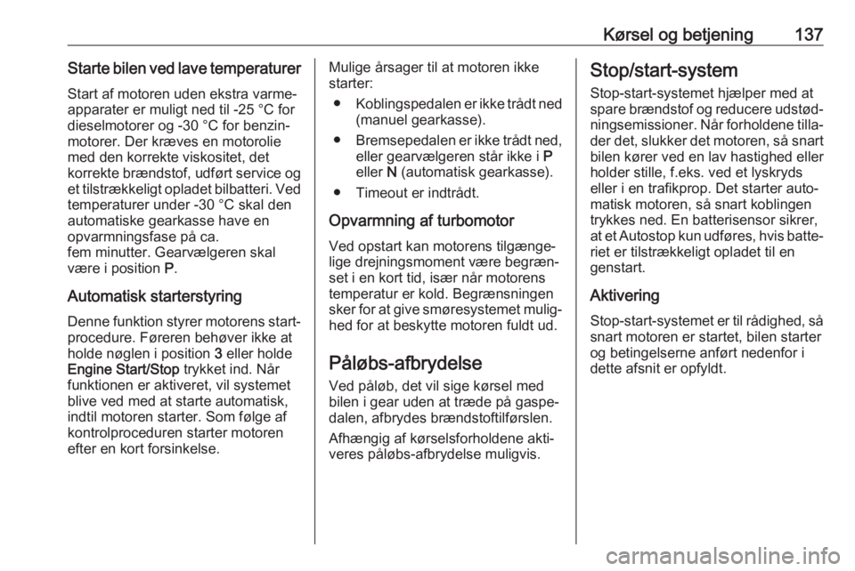 OPEL MOKKA X 2017  Instruktionsbog (in Danish) Kørsel og betjening137Starte bilen ved lave temperaturerStart af motoren uden ekstra varme‐
apparater er muligt ned til -25 °C for
dieselmotorer og -30 °C for benzin‐
motorer. Der kræves en mo