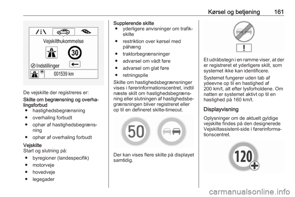 OPEL MOKKA X 2017  Instruktionsbog (in Danish) Kørsel og betjening161
De vejskilte der registreres er:
Skilte om begrænsning og overha‐
lingsforbud ● hastighedsbegrænsning
● overhaling forbudt
● ophør af hastighedsbegræns‐ ning
● 