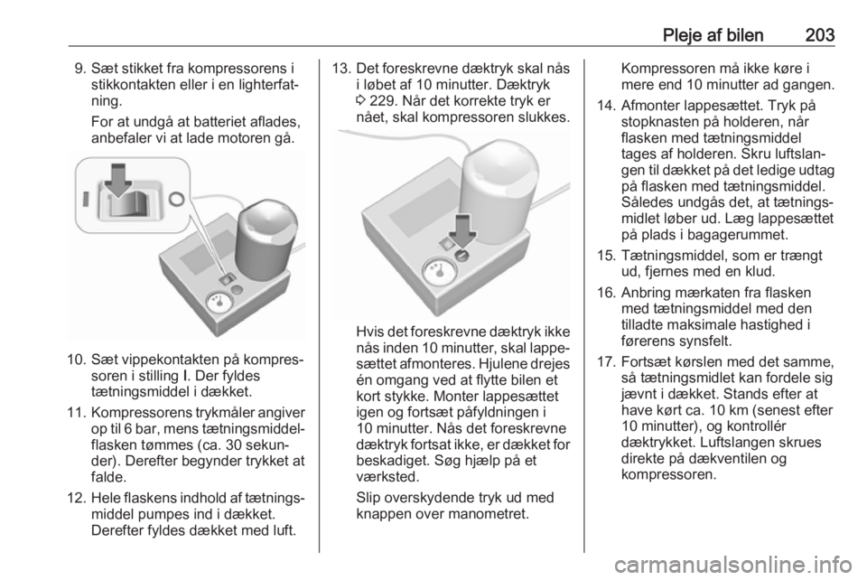 OPEL MOKKA X 2017  Instruktionsbog (in Danish) Pleje af bilen2039. Sæt stikket fra kompressorens istikkontakten eller i en lighterfat‐
ning.
For at undgå at batteriet aflades,
anbefaler vi at lade motoren gå.
10. Sæt vippekontakten på kompr