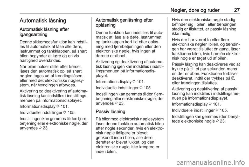 OPEL MOKKA X 2017  Instruktionsbog (in Danish) Nøgler, døre og ruder27Automatisk låsningAutomatisk låsning efter
igangsætning
Denne sikkerhedsfunktion kan indstil‐ les til automatisk at låse alle døre,
lastrummet og tankklappen, så snart