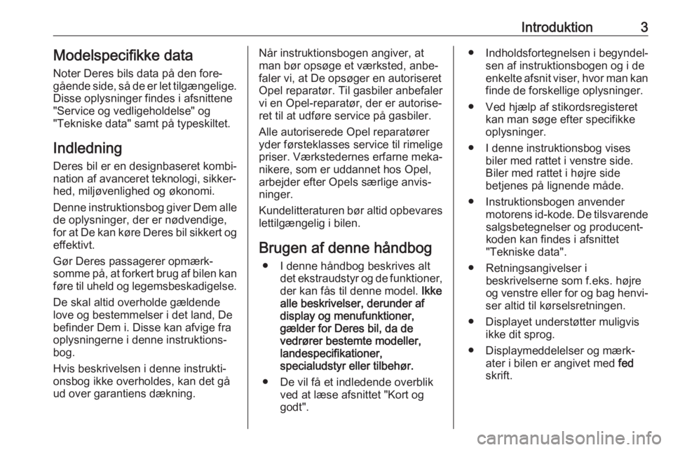 OPEL MOKKA X 2017  Instruktionsbog (in Danish) Introduktion3Modelspecifikke dataNoter Deres bils data på den fore‐
gående side, så de er let tilgængelige.
Disse oplysninger findes i afsnittene "Service og vedligeholdelse" og
"Tek
