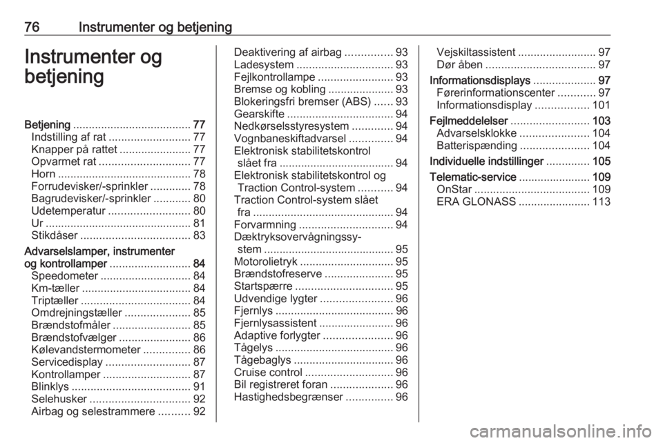 OPEL MOKKA X 2017  Instruktionsbog (in Danish) 76Instrumenter og betjeningInstrumenter og
betjeningBetjening ...................................... 77
Indstilling af rat .......................... 77
Knapper på rattet .......................77
Op