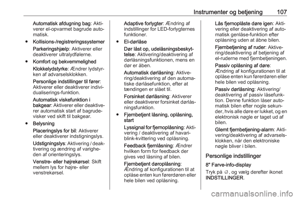 OPEL MOKKA X 2018  Instruktionsbog til Infotainment (in Danish) Instrumenter og betjening107Automatisk afdugning bag: Akti‐
verer el-opvarmet bagrude auto‐
matisk.
● Kollisions-/registreringssystemer
Parkeringshjælp : Aktiverer eller
deaktiverer ultralydfø