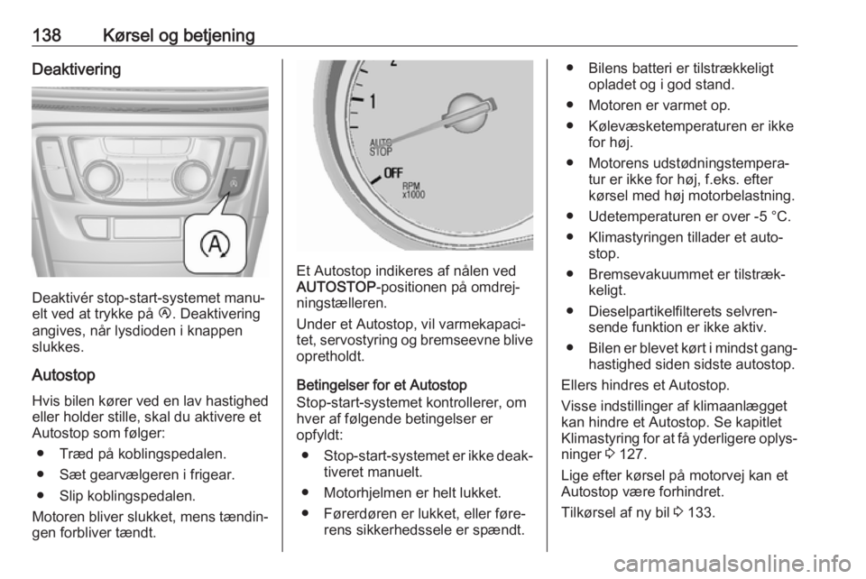 OPEL MOKKA X 2018  Instruktionsbog til Infotainment (in Danish) 138Kørsel og betjeningDeaktivering
Deaktivér stop-start-systemet manu‐
elt ved at trykke på  Ï. Deaktivering
angives, når lysdioden i knappen
slukkes.
Autostop Hvis bilen kører ved en lav hast