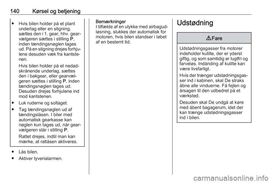 OPEL MOKKA X 2018 Instruktionsbog til Infotainment (in Danish) 140Kørsel og betjening● Hvis bilen holder på et plantunderlag eller en stigning,
sættes den i 1. gear, hhv. gear‐ vælgeren sættes i stilling P,
inden tændingsnøglen tages ud. På en stigni OPEL MOKKA X 2018 Instruktionsbog til Infotainment (in Danish) 140Kørsel og betjening● Hvis bilen holder på et plantunderlag eller en stigning,
sættes den i 1. gear, hhv. gear‐ vælgeren sættes i stilling P,
inden tændingsnøglen tages ud. På en stigni