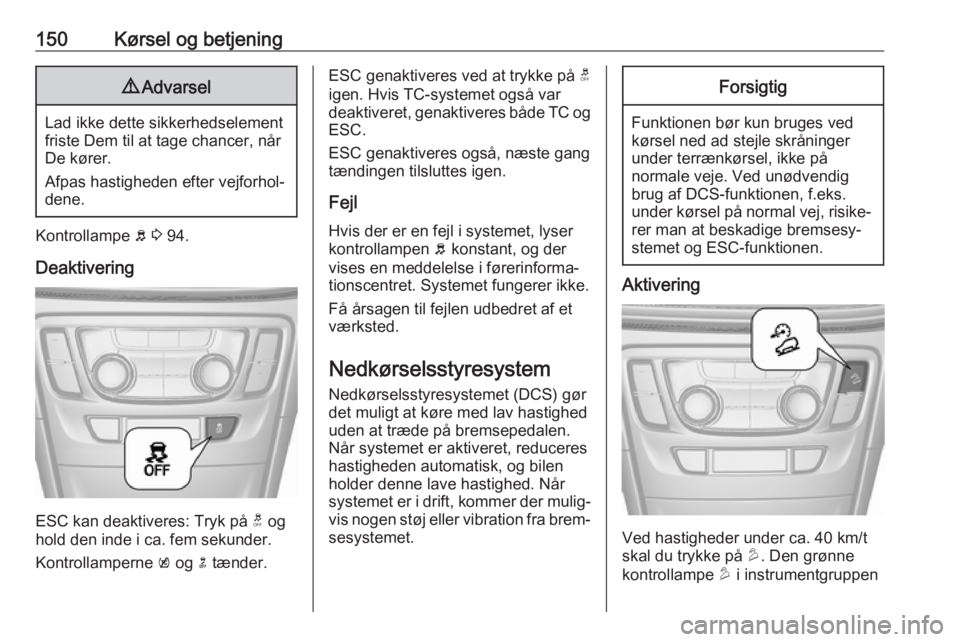 OPEL MOKKA X 2018 Instruktionsbog til Infotainment (in Danish) 150Kørsel og betjening9Advarsel
Lad ikke dette sikkerhedselement
friste Dem til at tage chancer, når
De kører.
Afpas hastigheden efter vejforhol‐
dene.
Kontrollampe b 3 94.
Deaktivering
ESC kan OPEL MOKKA X 2018 Instruktionsbog til Infotainment (in Danish) 150Kørsel og betjening9Advarsel
Lad ikke dette sikkerhedselement
friste Dem til at tage chancer, når
De kører.
Afpas hastigheden efter vejforhol‐
dene.
Kontrollampe b 3 94.
Deaktivering
ESC kan