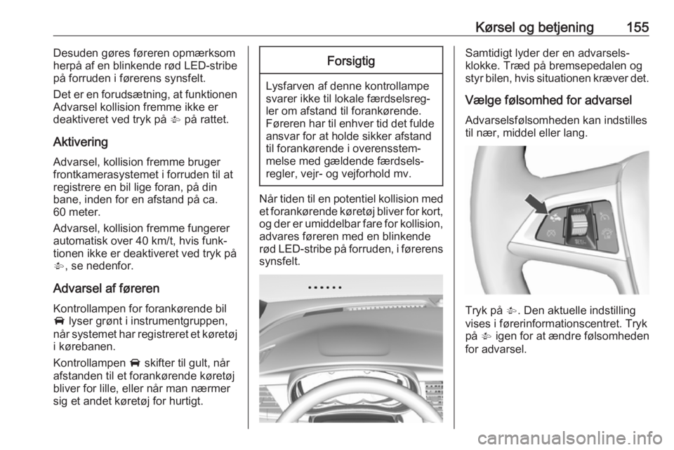 OPEL MOKKA X 2018 Instruktionsbog til Infotainment (in Danish) Kørsel og betjening155Desuden gøres føreren opmærksom
herpå af en blinkende rød LED-stribe
på forruden i førerens synsfelt.
Det er en forudsætning, at funktionen
Advarsel kollision fremme ikk OPEL MOKKA X 2018 Instruktionsbog til Infotainment (in Danish) Kørsel og betjening155Desuden gøres føreren opmærksom
herpå af en blinkende rød LED-stribe
på forruden i førerens synsfelt.
Det er en forudsætning, at funktionen
Advarsel kollision fremme ikk