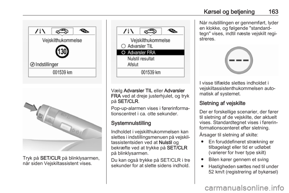 OPEL MOKKA X 2018  Instruktionsbog til Infotainment (in Danish) Kørsel og betjening163
Tryk på SET/CLR  på blinklysarmen,
når siden Vejskiltassistent vises.
Vælg  Advarsler TIL  eller Advarsler
FRA  ved at dreje justerhjulet, og tryk
på  SET/CLR .
Pop-up-ala OPEL MOKKA X 2018  Instruktionsbog til Infotainment (in Danish) Kørsel og betjening163
Tryk på SET/CLR  på blinklysarmen,
når siden Vejskiltassistent vises.
Vælg  Advarsler TIL  eller Advarsler
FRA  ved at dreje justerhjulet, og tryk
på  SET/CLR .
Pop-up-ala