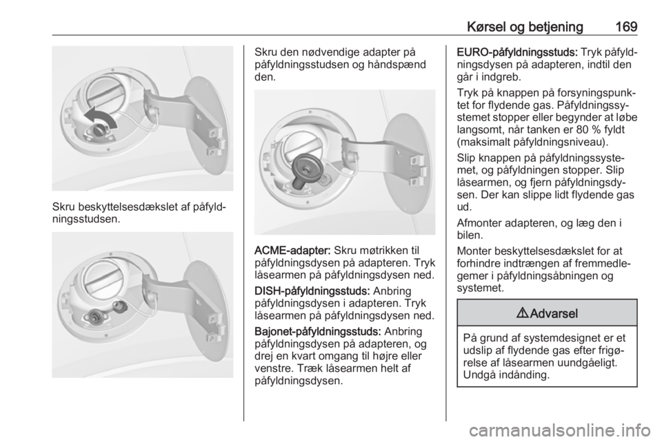 OPEL MOKKA X 2018  Instruktionsbog til Infotainment (in Danish) Kørsel og betjening169
Skru beskyttelsesdækslet af påfyld‐
ningsstudsen.
Skru den nødvendige adapter på
påfyldningsstudsen og håndspænd
den.
ACME-adapter:  Skru møtrikken til
påfyldningsdy OPEL MOKKA X 2018  Instruktionsbog til Infotainment (in Danish) Kørsel og betjening169
Skru beskyttelsesdækslet af påfyld‐
ningsstudsen.
Skru den nødvendige adapter på
påfyldningsstudsen og håndspænd
den.
ACME-adapter:  Skru møtrikken til
påfyldningsdy