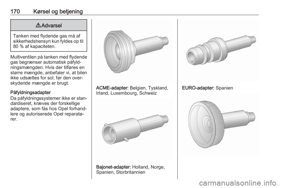 OPEL MOKKA X 2018  Instruktionsbog til Infotainment (in Danish) 170Kørsel og betjening9Advarsel
Tanken med flydende gas må af
sikkerhedshensyn kun fyldes op til 80 % af kapaciteten.
Multiventilen på tanken med flydende
gas begrænser automatisk påfyld‐
nings OPEL MOKKA X 2018  Instruktionsbog til Infotainment (in Danish) 170Kørsel og betjening9Advarsel
Tanken med flydende gas må af
sikkerhedshensyn kun fyldes op til 80 % af kapaciteten.
Multiventilen på tanken med flydende
gas begrænser automatisk påfyld‐
nings