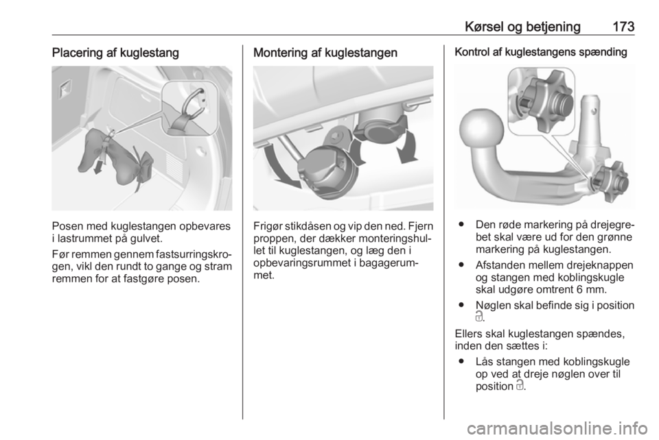 OPEL MOKKA X 2018  Instruktionsbog til Infotainment (in Danish) Kørsel og betjening173Placering af kuglestang
Posen med kuglestangen opbevares
i lastrummet på gulvet.
Før remmen gennem fastsurringskro‐
gen, vikl den rundt to gange og stram
remmen for at fastg OPEL MOKKA X 2018  Instruktionsbog til Infotainment (in Danish) Kørsel og betjening173Placering af kuglestang
Posen med kuglestangen opbevares
i lastrummet på gulvet.
Før remmen gennem fastsurringskro‐
gen, vikl den rundt to gange og stram
remmen for at fastg