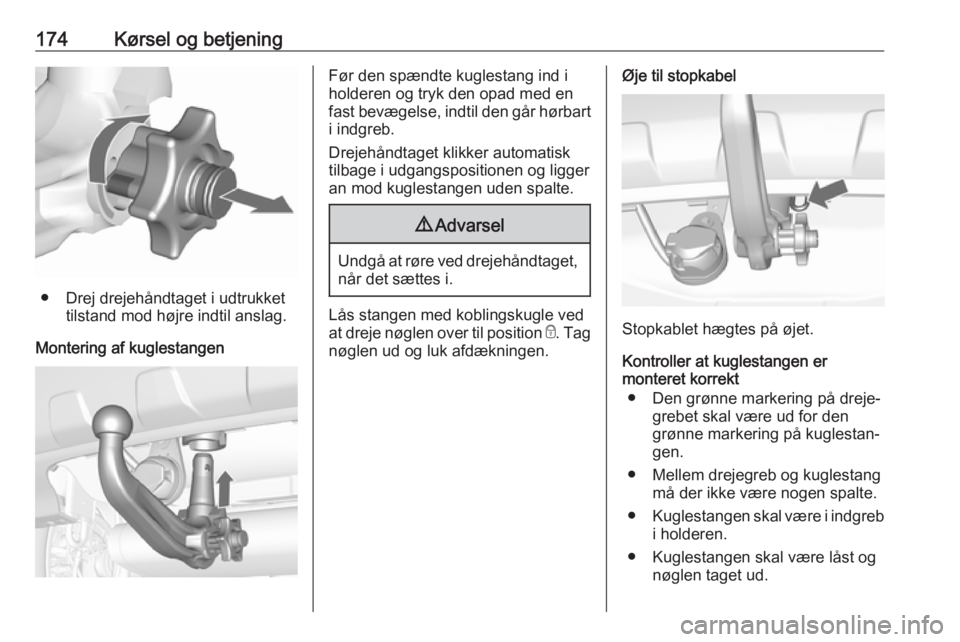 OPEL MOKKA X 2018  Instruktionsbog til Infotainment (in Danish) 174Kørsel og betjening
● Drej drejehåndtaget i udtrukkettilstand mod højre indtil anslag.
Montering af kuglestangen
Før den spændte kuglestang ind i
holderen og tryk den opad med en
fast bevæg OPEL MOKKA X 2018  Instruktionsbog til Infotainment (in Danish) 174Kørsel og betjening
● Drej drejehåndtaget i udtrukkettilstand mod højre indtil anslag.
Montering af kuglestangen
Før den spændte kuglestang ind i
holderen og tryk den opad med en
fast bevæg