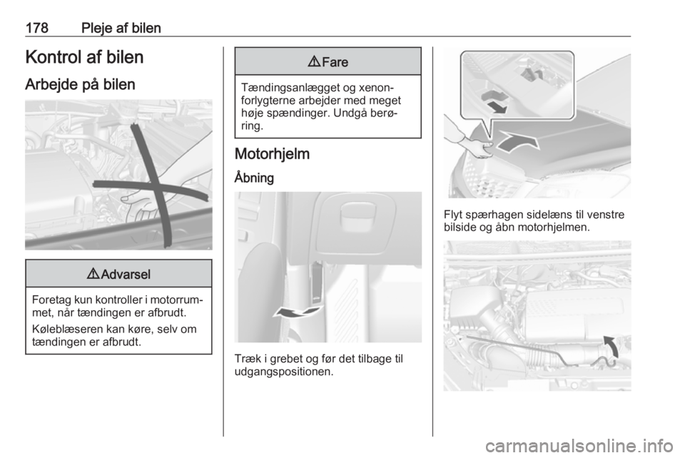 OPEL MOKKA X 2018  Instruktionsbog til Infotainment (in Danish) 178Pleje af bilenKontrol af bilen
Arbejde på bilen9 Advarsel
Foretag kun kontroller i motorrum‐
met, når tændingen er afbrudt.
Køleblæseren kan køre, selv om
tændingen er afbrudt.
9 Fare
Tæn OPEL MOKKA X 2018  Instruktionsbog til Infotainment (in Danish) 178Pleje af bilenKontrol af bilen
Arbejde på bilen9 Advarsel
Foretag kun kontroller i motorrum‐
met, når tændingen er afbrudt.
Køleblæseren kan køre, selv om
tændingen er afbrudt.
9 Fare
Tæn