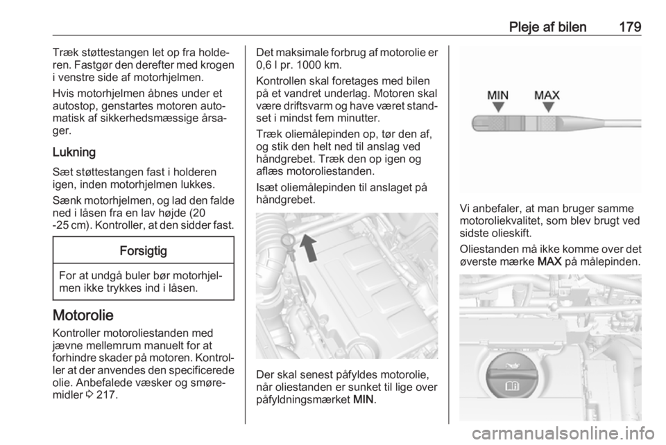OPEL MOKKA X 2018  Instruktionsbog til Infotainment (in Danish) Pleje af bilen179Træk støttestangen let op fra holde‐
ren. Fastgør den derefter med krogen
i venstre side af motorhjelmen.
Hvis motorhjelmen åbnes under et
autostop, genstartes motoren auto‐
m OPEL MOKKA X 2018  Instruktionsbog til Infotainment (in Danish) Pleje af bilen179Træk støttestangen let op fra holde‐
ren. Fastgør den derefter med krogen
i venstre side af motorhjelmen.
Hvis motorhjelmen åbnes under et
autostop, genstartes motoren auto‐
m