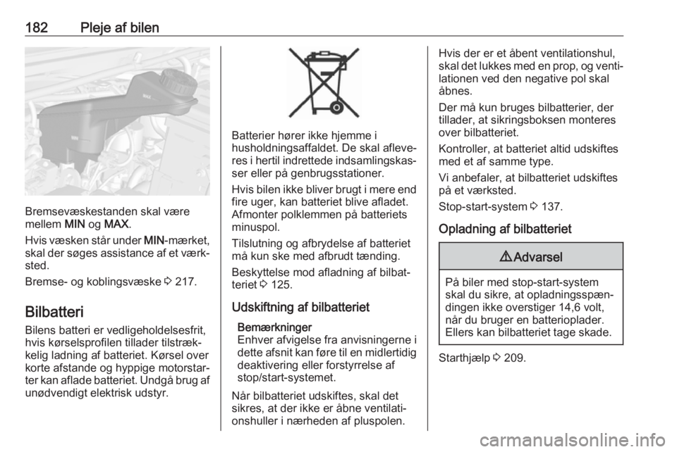 OPEL MOKKA X 2018  Instruktionsbog til Infotainment (in Danish) 182Pleje af bilen
Bremsevæskestanden skal være
mellem  MIN og MAX .
Hvis væsken står under  MIN-mærket,
skal der søges assistance af et værk‐
sted.
Bremse- og koblingsvæske  3 217.
Bilbatter OPEL MOKKA X 2018  Instruktionsbog til Infotainment (in Danish) 182Pleje af bilen
Bremsevæskestanden skal være
mellem  MIN og MAX .
Hvis væsken står under  MIN-mærket,
skal der søges assistance af et værk‐
sted.
Bremse- og koblingsvæske  3 217.
Bilbatter