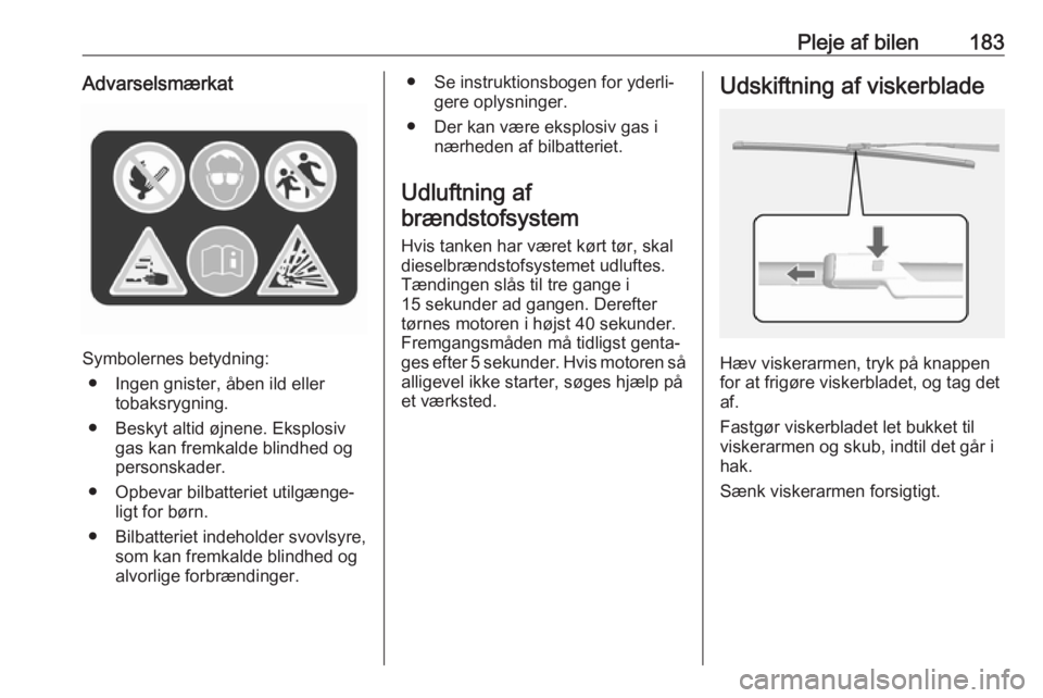OPEL MOKKA X 2018  Instruktionsbog til Infotainment (in Danish) Pleje af bilen183Advarselsmærkat
Symbolernes betydning:● Ingen gnister, åben ild eller tobaksrygning.
● Beskyt altid øjnene. Eksplosiv gas kan fremkalde blindhed og
personskader.
● Opbevar bi OPEL MOKKA X 2018  Instruktionsbog til Infotainment (in Danish) Pleje af bilen183Advarselsmærkat
Symbolernes betydning:● Ingen gnister, åben ild eller tobaksrygning.
● Beskyt altid øjnene. Eksplosiv gas kan fremkalde blindhed og
personskader.
● Opbevar bi