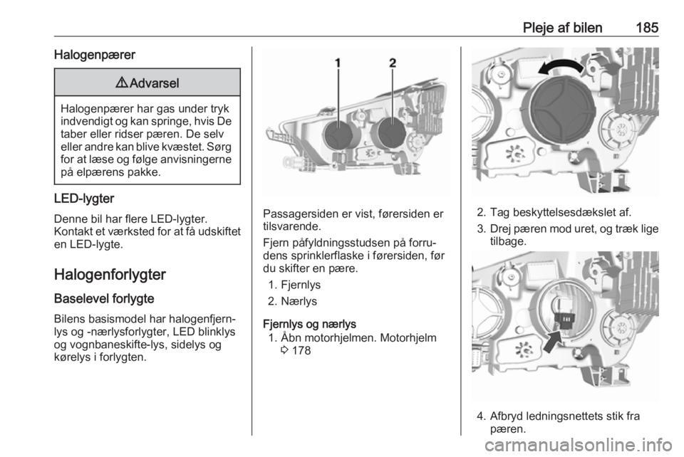 OPEL MOKKA X 2018  Instruktionsbog til Infotainment (in Danish) Pleje af bilen185Halogenpærer9Advarsel
Halogenpærer har gas under tryk
indvendigt og kan springe, hvis De
taber eller ridser pæren. De selv
eller andre kan blive kvæstet. Sørg for at læse og fø OPEL MOKKA X 2018  Instruktionsbog til Infotainment (in Danish) Pleje af bilen185Halogenpærer9Advarsel
Halogenpærer har gas under tryk
indvendigt og kan springe, hvis De
taber eller ridser pæren. De selv
eller andre kan blive kvæstet. Sørg for at læse og fø