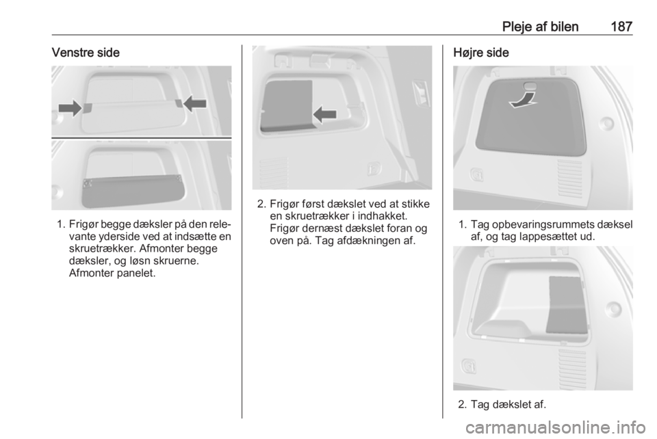 OPEL MOKKA X 2018  Instruktionsbog til Infotainment (in Danish) Pleje af bilen187Venstre side
1.Frigør begge dæksler på den rele‐
vante yderside ved at indsætte en
skruetrækker. Afmonter begge
dæksler, og løsn skruerne.
Afmonter panelet.
2. Frigør først OPEL MOKKA X 2018  Instruktionsbog til Infotainment (in Danish) Pleje af bilen187Venstre side
1.Frigør begge dæksler på den rele‐
vante yderside ved at indsætte en
skruetrækker. Afmonter begge
dæksler, og løsn skruerne.
Afmonter panelet.
2. Frigør først