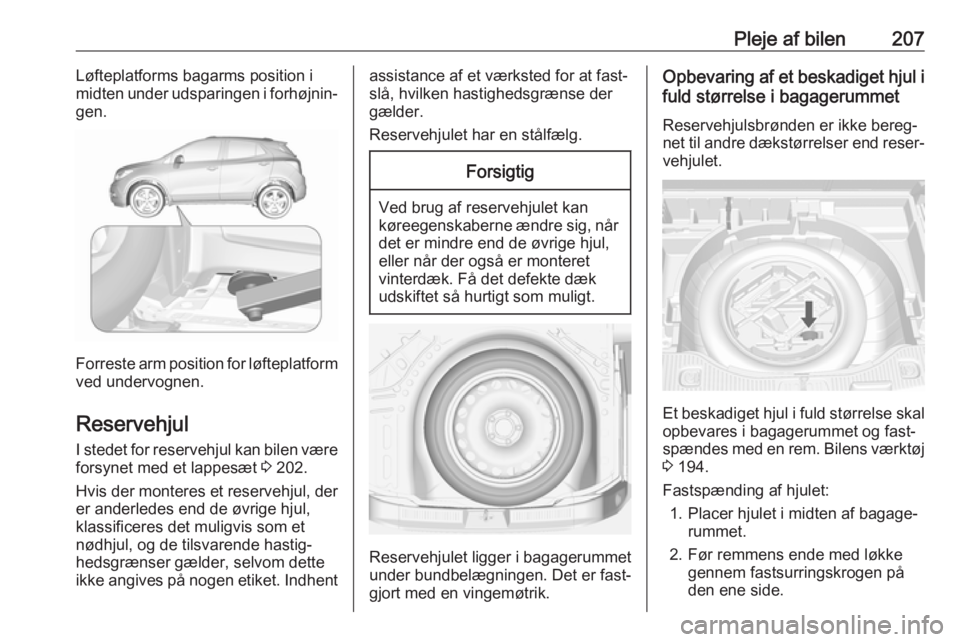 OPEL MOKKA X 2018 Instruktionsbog til Infotainment (in Danish) Pleje af bilen207Løfteplatforms bagarms position i
midten under udsparingen i forhøjnin‐
gen.
Forreste arm position for løfteplatform ved undervognen.
Reservehjul
I stedet for reservehjul kan bil OPEL MOKKA X 2018 Instruktionsbog til Infotainment (in Danish) Pleje af bilen207Løfteplatforms bagarms position i
midten under udsparingen i forhøjnin‐
gen.
Forreste arm position for løfteplatform ved undervognen.
Reservehjul
I stedet for reservehjul kan bil