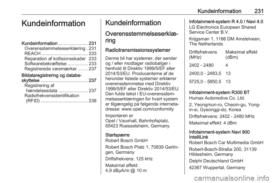 OPEL MOKKA X 2018  Instruktionsbog til Infotainment (in Danish) Kundeinformation231KundeinformationKundeinformation......................231
Overensstemmelseserklæring . 231
REACH .................................... 233
Reparation af kollisionsskader 233
Softwar